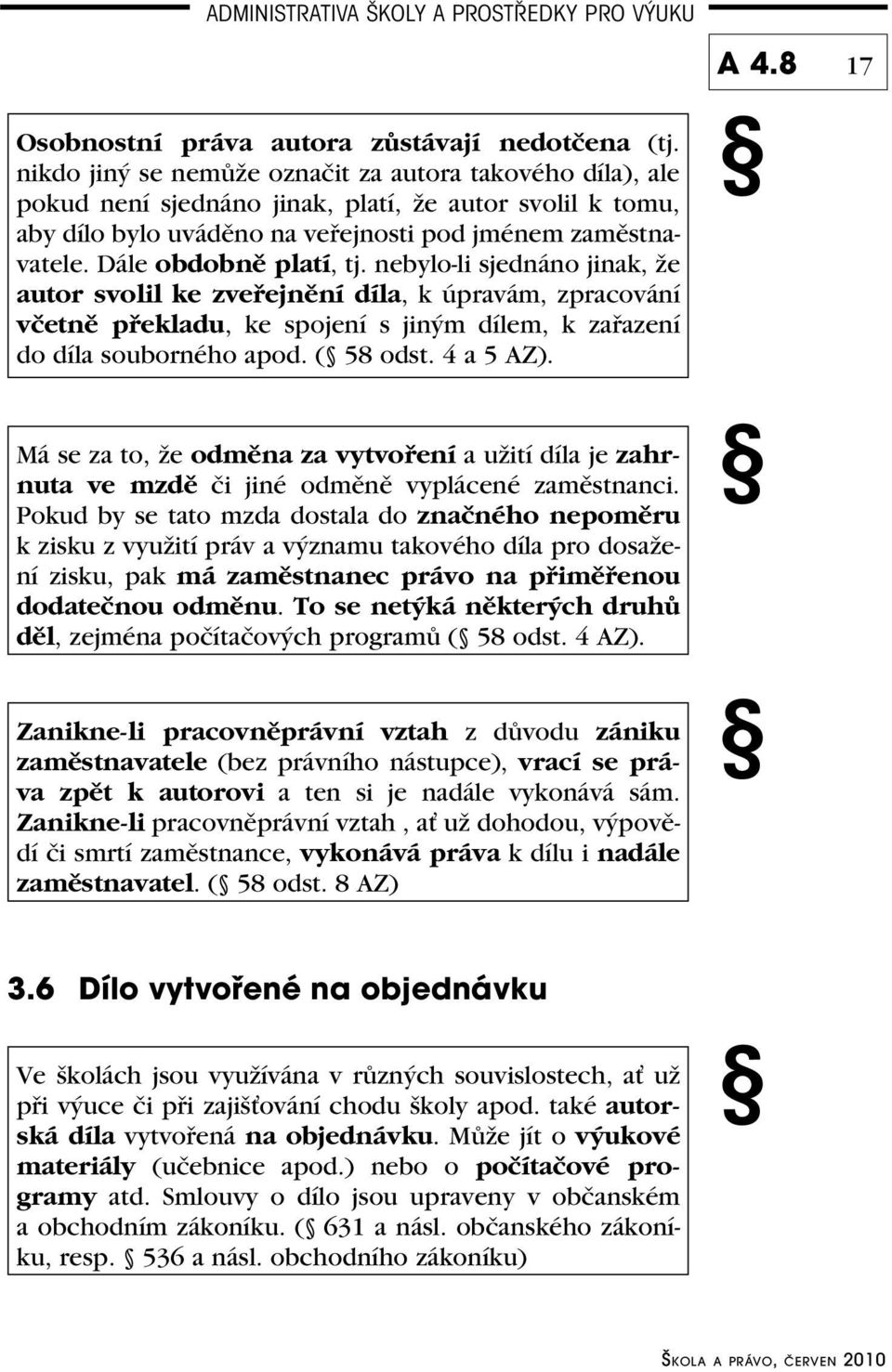 Dále obdobně platí, tj. nebylo-li sjednáno jinak, že autor svolil ke zveřejnění díla, k úpravám, zpracování včetně překladu, ke spojení s jiným dílem, k zařazení do díla souborného apod. ( 58 odst.