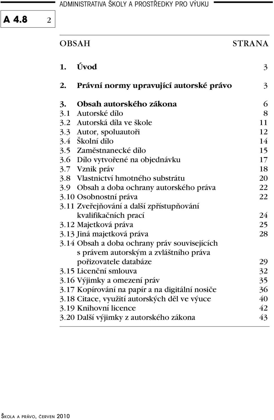 10 Osobnostní práva 22 3.11 Zveřejňování a další zpřístupňování kvalifikačních prací 24 3.12 Majetková práva 25 3.13 Jiná majetková práva 28 3.