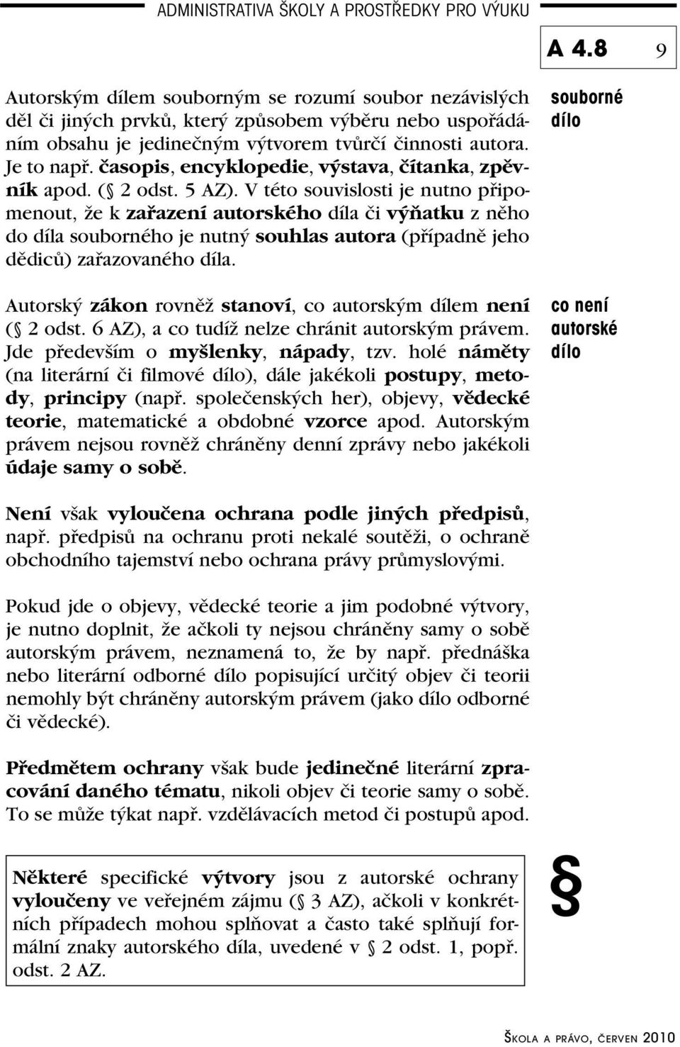 V této souvislosti je nutno připomenout, že k zařazení autorského díla či výňatku z něho do díla souborného je nutný souhlas autora (případně jeho dědiců) zařazovaného díla.