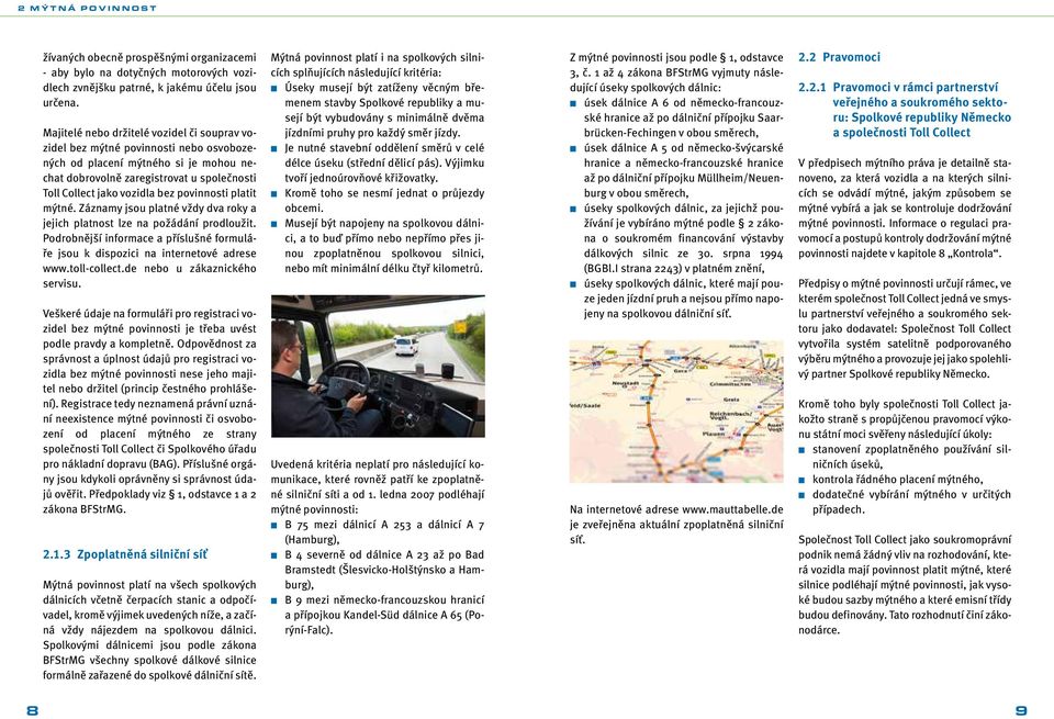 povinnosti platit mýtné. Záznamy jsou platné vždy dva roky a jejich platnost lze na požádání prodloužit. Podrobnější informace a příslušné formuláře jsou k dispozici na internetové adrese www.