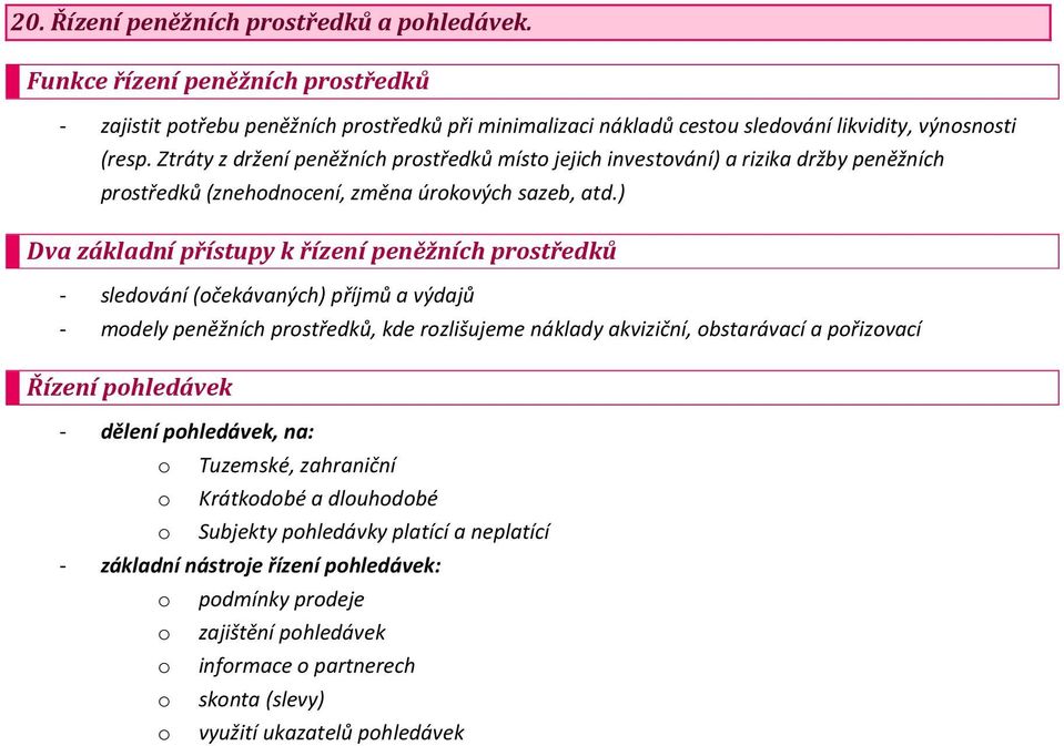 ) Dva základní přístupy k řízení peněžních prstředků - sledvání (čekávaných) příjmů a výdajů - mdely peněžních prstředků, kde rzlišujeme náklady akviziční, bstarávací a přizvací Řízení