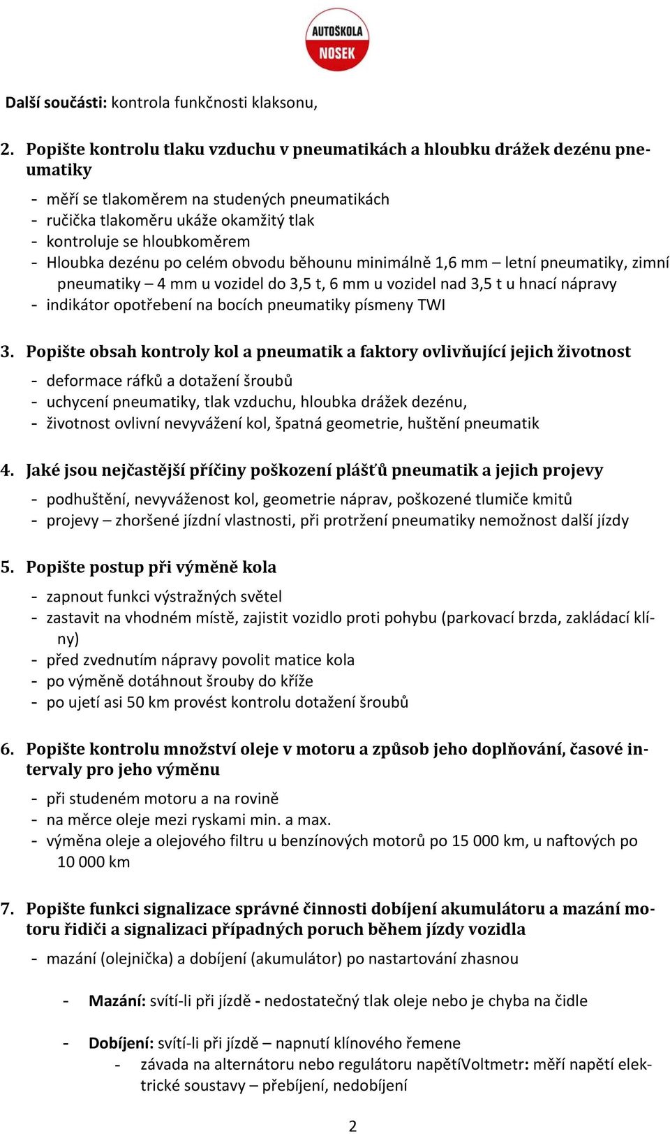 Hloubka dezénu po celém obvodu běhounu minimálně 1,6 mm letní pneumatiky, zimní pneumatiky 4 mm u vozidel do 3,5 t, 6 mm u vozidel nad 3,5 t u hnací nápravy - indikátor opotřebení na bocích