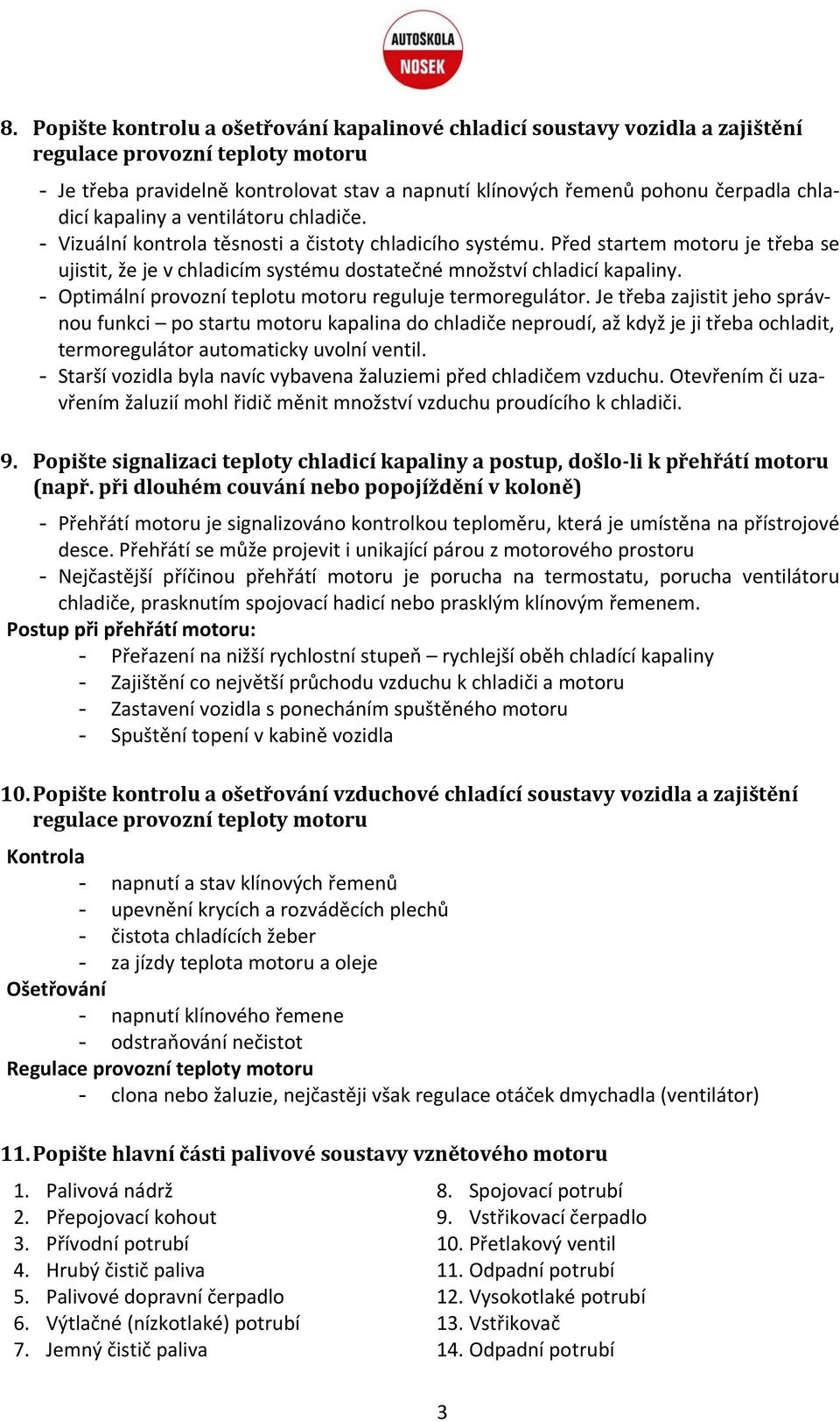 Před startem motoru je třeba se ujistit, že je v chladicím systému dostatečné množství chladicí kapaliny. - Optimální provozní teplotu motoru reguluje termoregulátor.