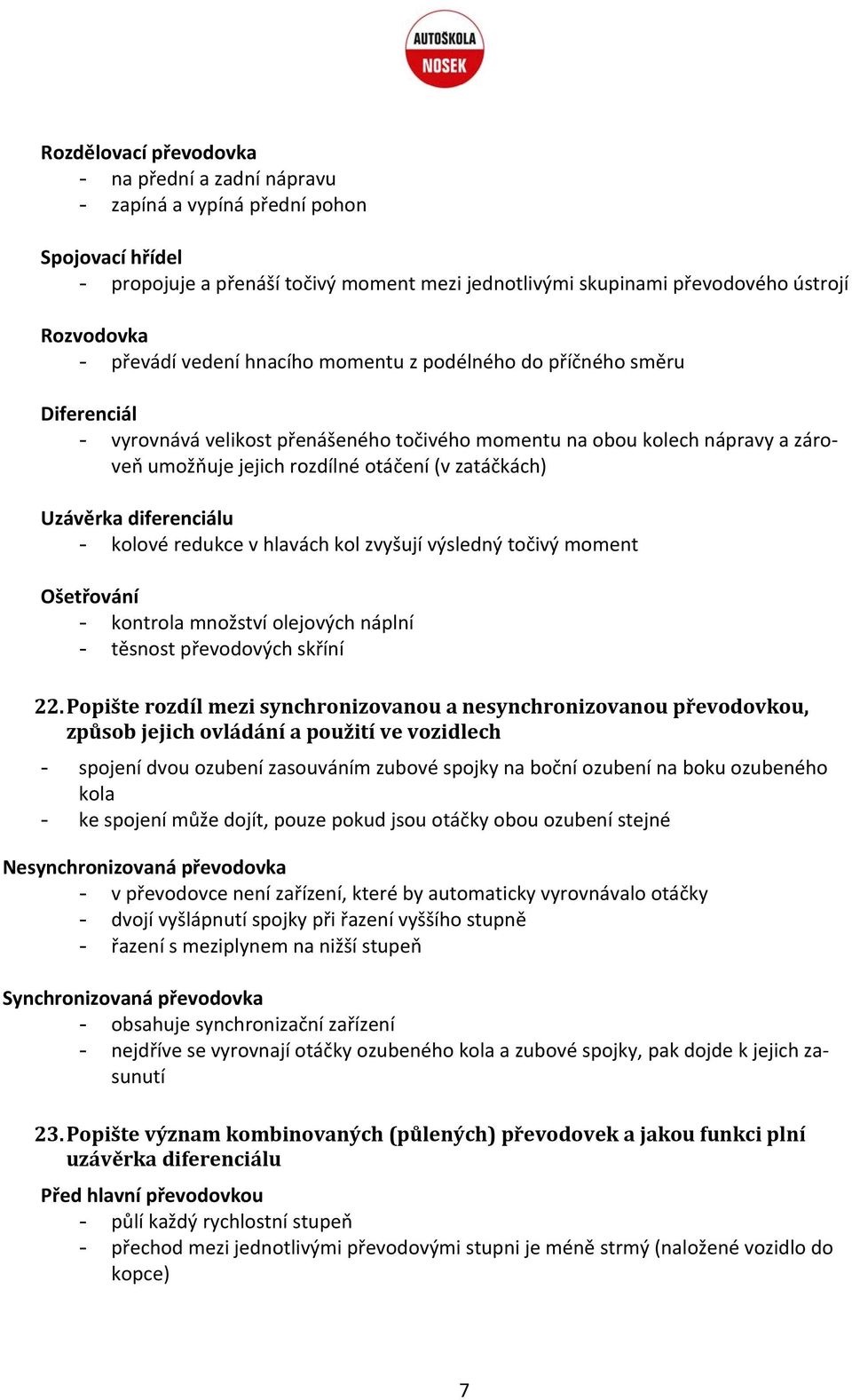 zatáčkách) Uzávěrka diferenciálu - kolové redukce v hlavách kol zvyšují výsledný točivý moment Ošetřování - kontrola množství olejových náplní - těsnost převodových skříní 22.