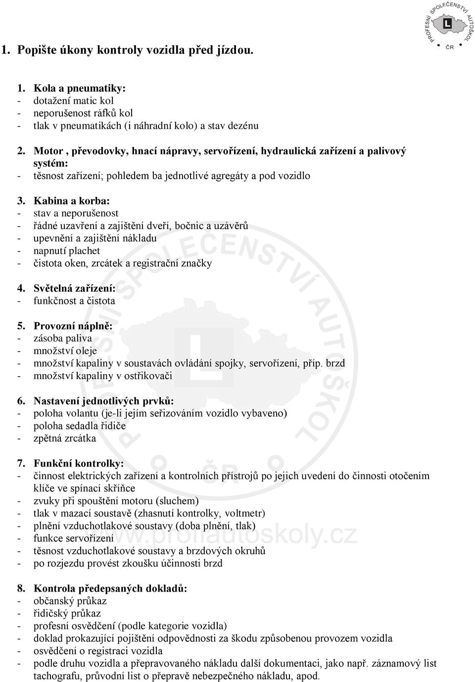 Kabina a korba: - stav a neporušenost - řádné uzavření a zajištění dveří, bočnic a uzávěrů - upevnění a zajištění nákladu - napnutí plachet - čistota oken, zrcátek a registrační značky 4.