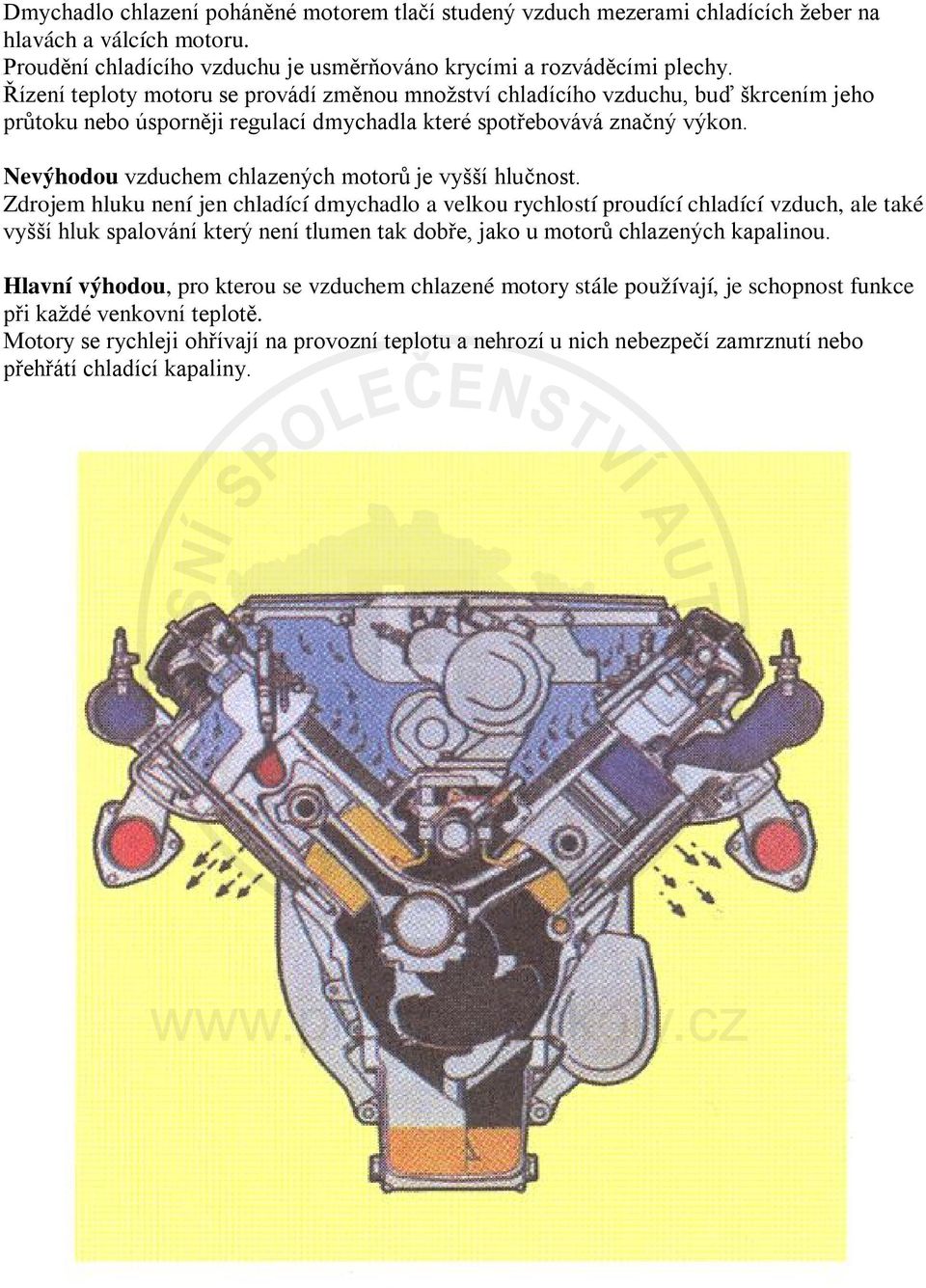 Nevýhodou vzduchem chlazených motorů je vyšší hlučnost.