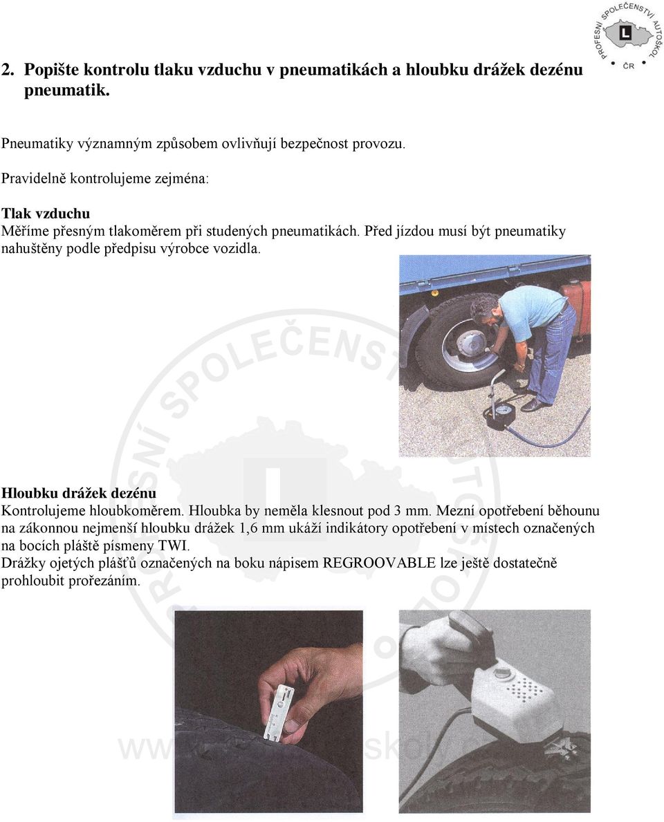Před jízdou musí být pneumatiky nahuštěny podle předpisu výrobce vozidla. Hloubku drážek dezénu Kontrolujeme hloubkoměrem. Hloubka by neměla klesnout pod 3 mm.