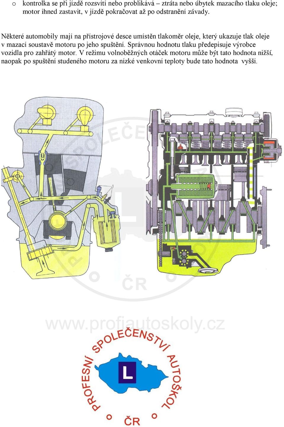 Některé automobily mají na přístrojové desce umístěn tlakoměr oleje, který ukazuje tlak oleje v mazací soustavě motoru po jeho