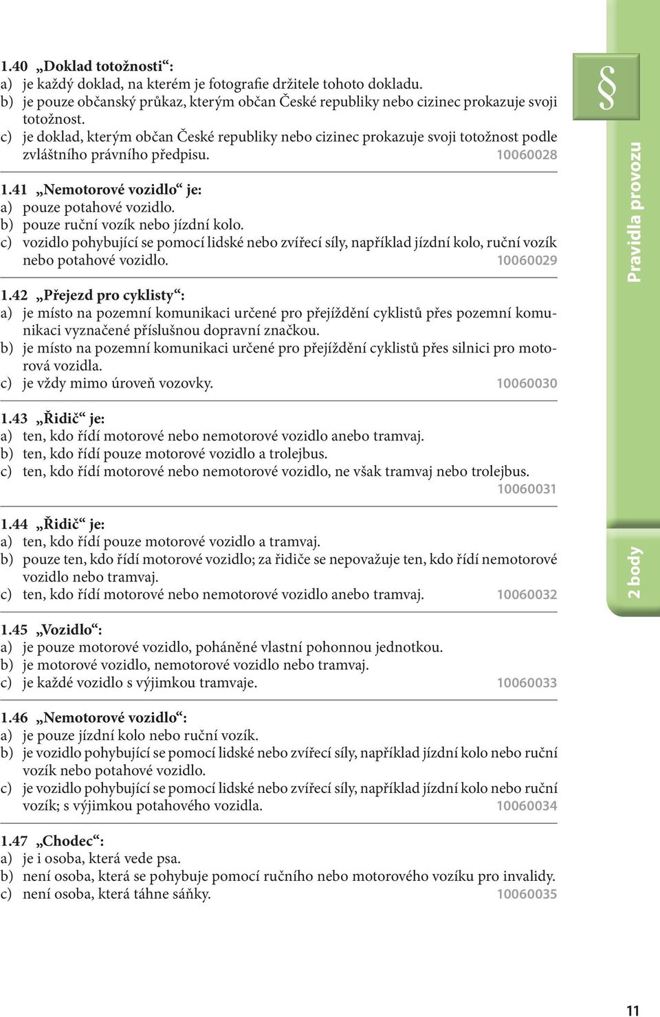 b) pouze ruční vozík nebo jízdní kolo. c) vozidlo pohybující se pomocí lidské nebo zvířecí síly, například jízdní kolo, ruční vozík nebo potahové vozidlo. 10060029 1.