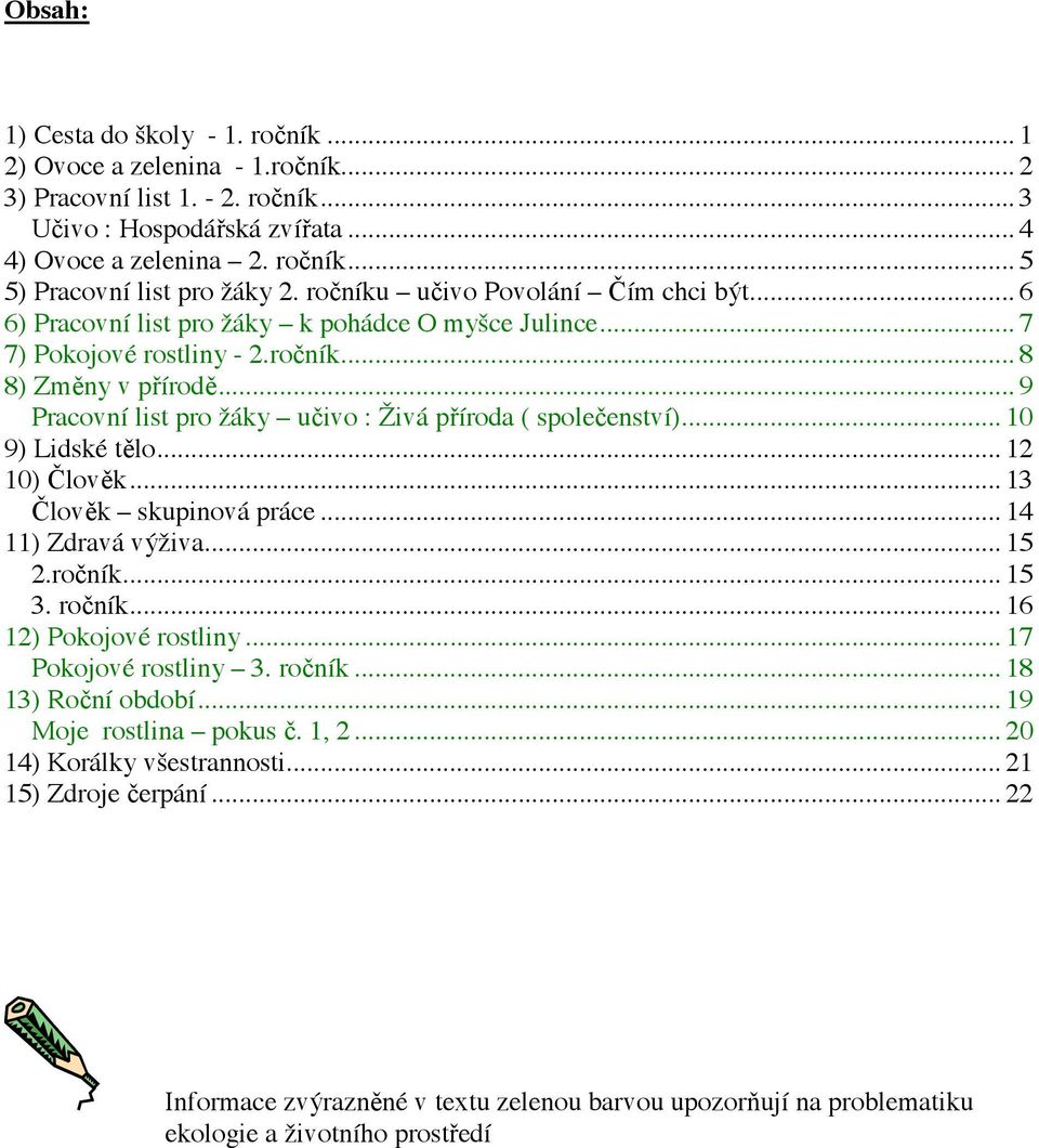 .. 9 Pracovní list pro žáky u ivo : Živá p íroda ( spole enství)... 10 9) Lidské t lo... 12 10) lov k... 13 lov k skupinová práce... 14 11) Zdravá výživa... 15 2.ro ník... 15 3. ro ník.