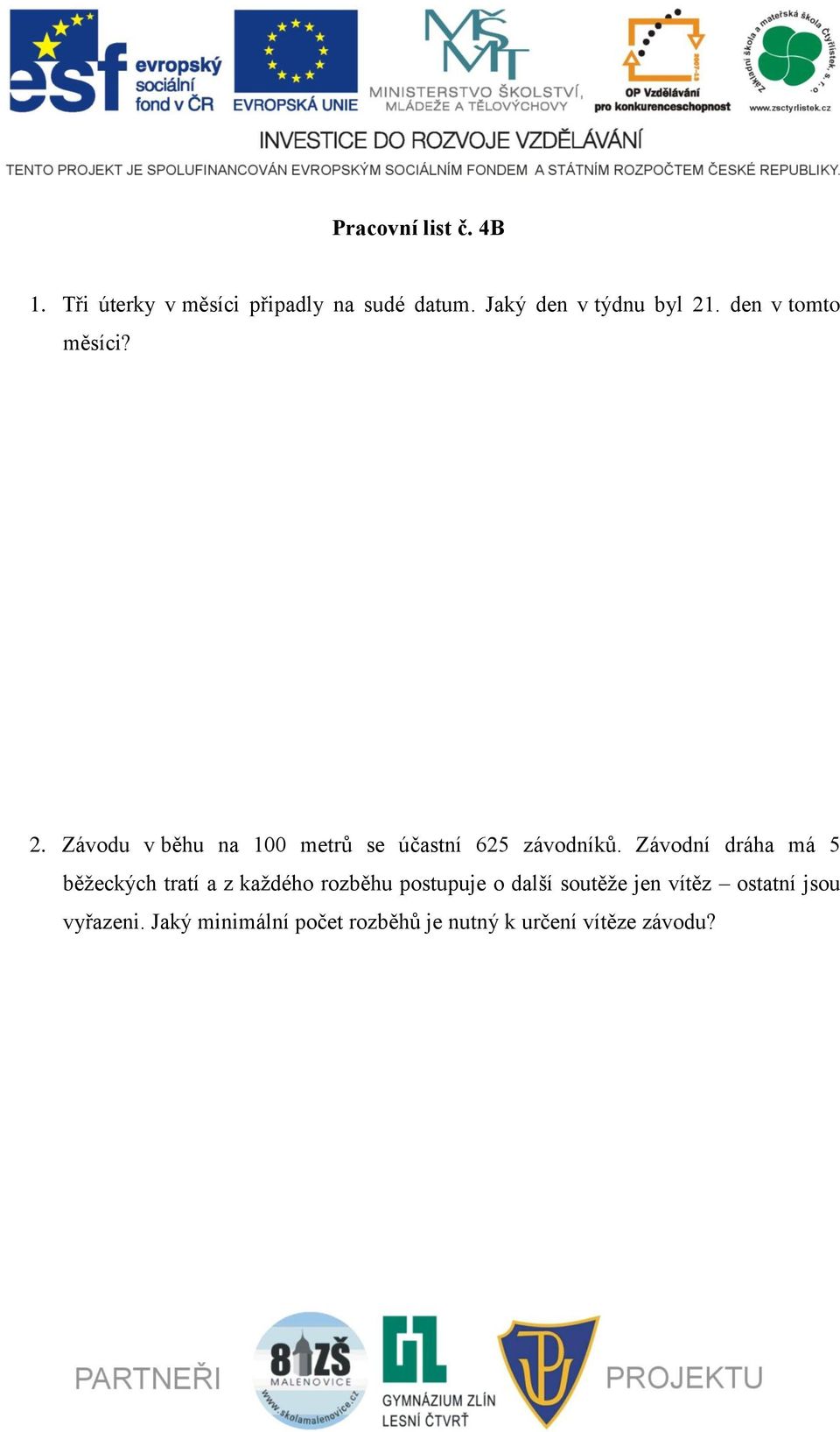 Závodní dráha má 5 běžeckých tratí a z každého rozběhu postupuje o další soutěže jen