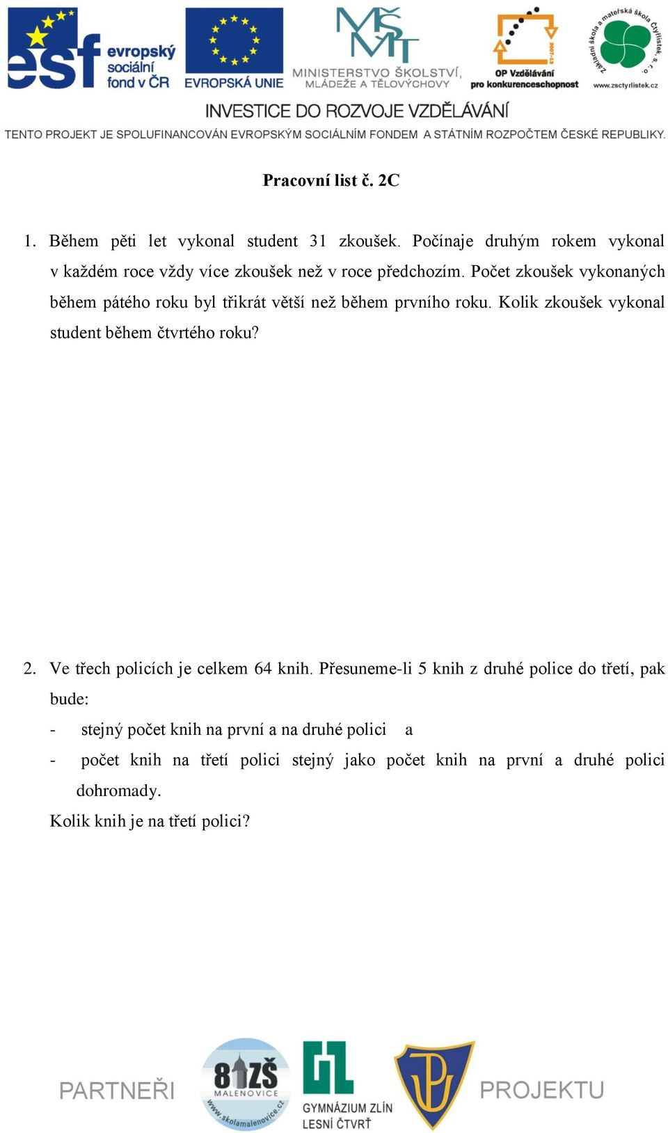 Počet zkoušek vykonaných během pátého roku byl třikrát větší než během prvního roku. Kolik zkoušek vykonal student během čtvrtého roku?