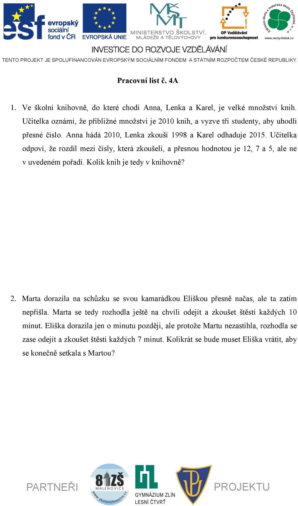 Učitelka odpoví, že rozdíl mezi čísly, která zkoušeli, a přesnou hodnotou je 12, 7 a 5, ale ne v uvedeném pořadí. Kolik knih je tedy v knihovně? 2.