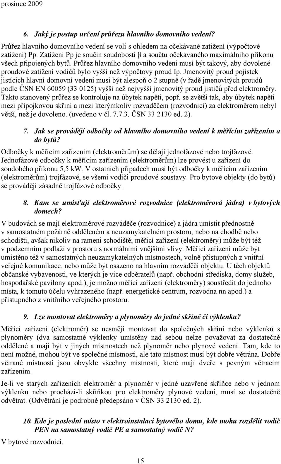 Průřez hlavního domovního vedení musí být takový, aby dovolené proudové zatížení vodičů bylo vyšší než výpočtový proud Ip.