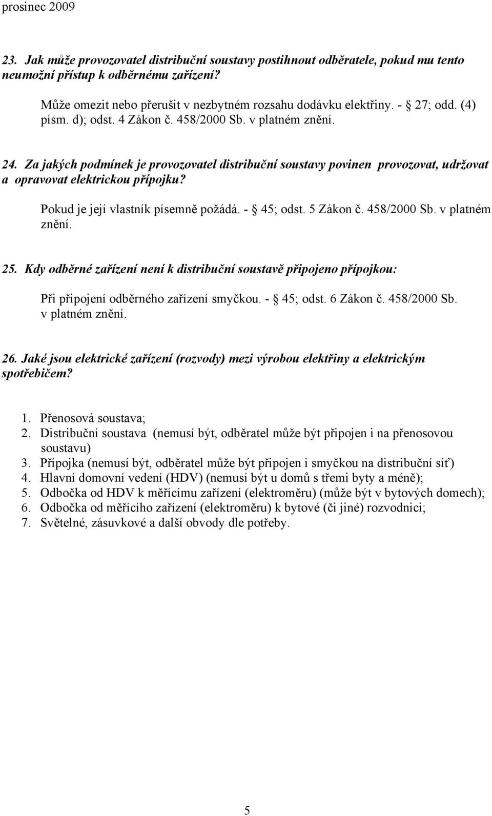 Pokud je její vlastník písemně požádá. - 45; odst. 5 Zákon č. 458/2000 Sb. v platném znění. 25.