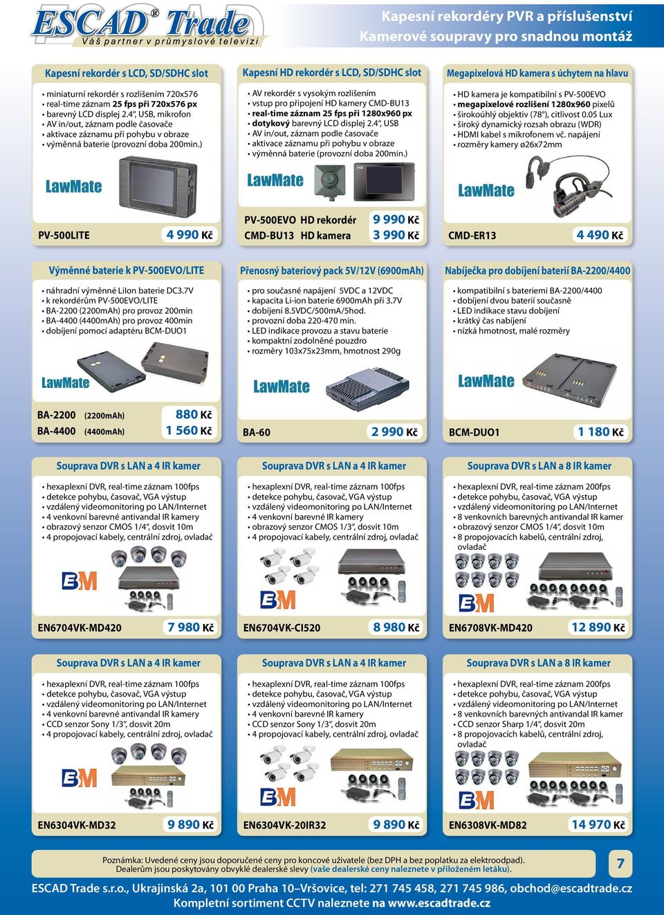 ) Kapesní HD rekordér s LCD, SD/SDHC slot AV rekordér s vysokým rozlišením vstup pro připojení HD kamery CMD-BU13 real-time záznam 25 fps při 1280x960 px dotykový barevný LCD displej 2.