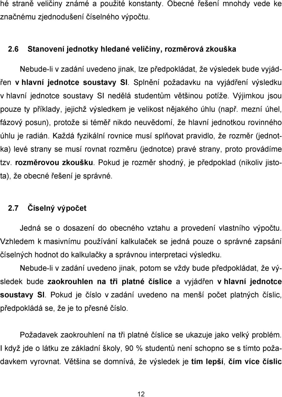 Splnění požadavku na vyjádření výsledku v hlavní jednotce soustavy SI nedělá studentům většinou potíže. Výjimkou jsou pouze ty příklady, jejichž výsledkem je velikost nějakého úhlu (např.