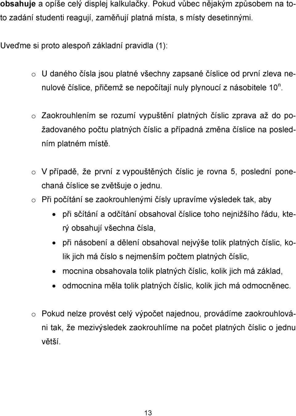 o Zaokrouhlením se rozumí vypuštění platných číslic zprava až do požadovaného počtu platných číslic a případná změna číslice na posledním platném místě.