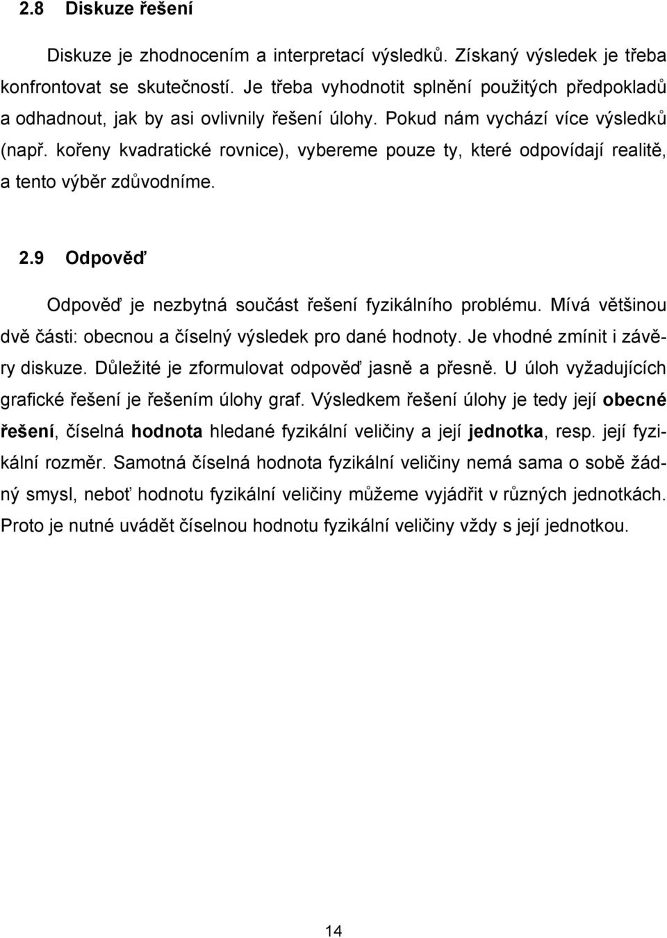 kořeny kvadratické rovnice), vybereme pouze ty, které odpovídají realitě, a tento výběr zdůvodníme. 2.9 Odpověď Odpověď je nezbytná součást řešení fyzikálního problému.