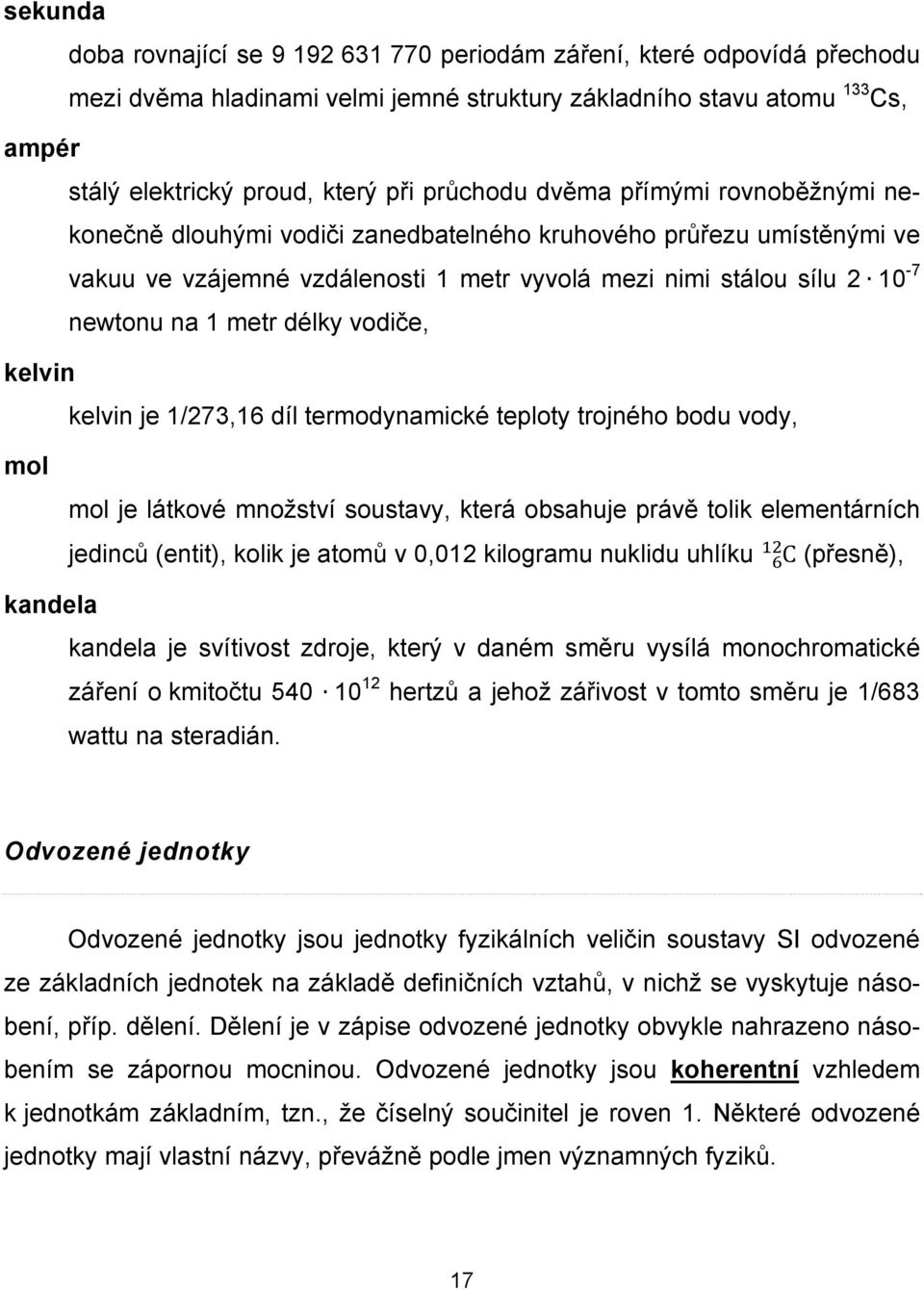 newtonu na 1 metr délky vodiče, kelvin je 1/273,16 díl termodynamické teploty trojného bodu vody, mol je látkové množství soustavy, která obsahuje právě tolik elementárních jedinců (entit), kolik je