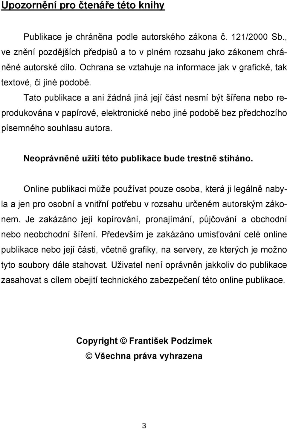 Tato publikace a ani žádná jiná její část nesmí být šířena nebo reprodukována v papírové, elektronické nebo jiné podobě bez předchozího písemného souhlasu autora.