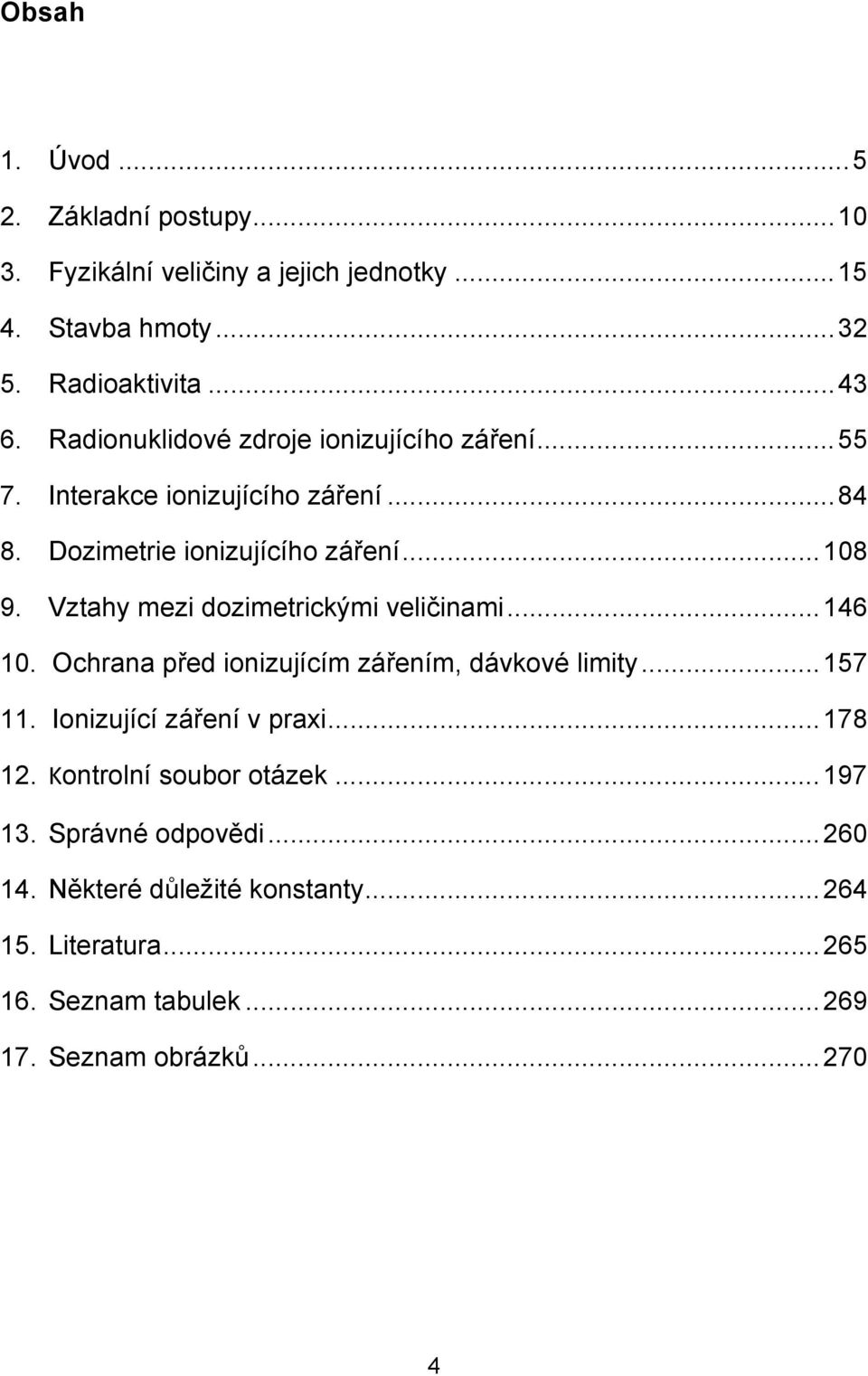 Vztahy mezi dozimetrickými veličinami... 146 10. Ochrana před ionizujícím zářením, dávkové limity... 157 11. Ionizující záření v praxi... 178 12.