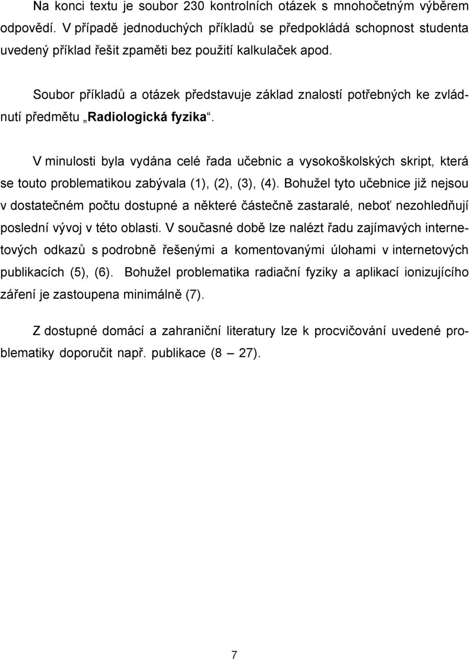 Soubor příkladů a otázek představuje základ znalostí potřebných ke zvládnutí předmětu Radiologická fyzika.