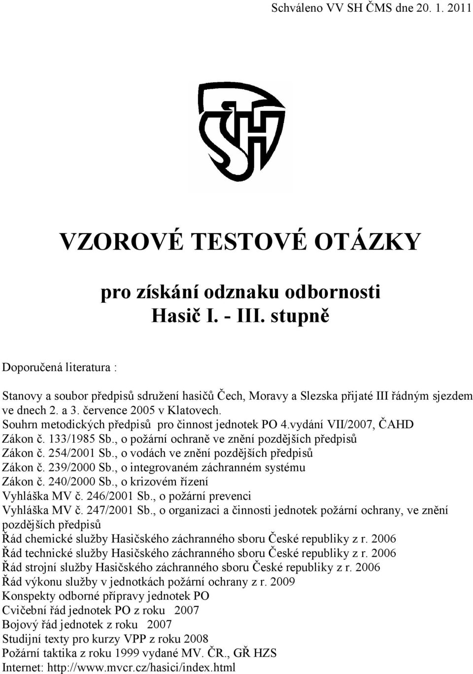 Souhrn metodických předpisů pro činnost jednotek PO 4.vydání VII/2007, ČAHD Zákon č. 133/1985 Sb., o požární ochraně ve znění pozdějších předpisů Zákon č. 254/2001 Sb.