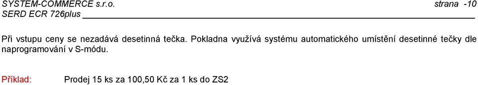 formě E Chybové hlášení se odstraní stiskem klávesy [ ] a pokračuje se korektní operací Jestliže je ZS naprogramována jako ZS s pevnou cenou, při prodeji se částka nevkládá a při stisku příslušné ZS