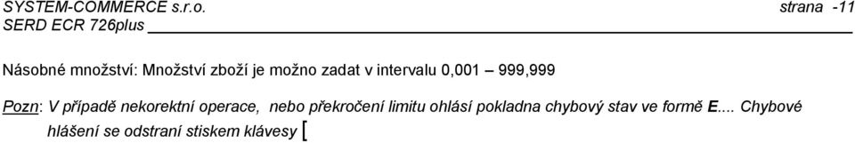 pevnou cenou, PLU po registraci se automaticky zaúčtuje V případě otevřené ceny, lze cenu PLU změnit Pro změnu pevné ceny PLU využijte klávesu CENA PLU Příklad: Prodej 15 ks, PLU 100 (100,50 Kč