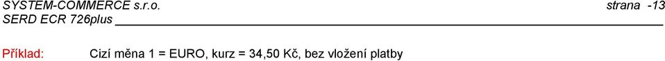 zrušení SLEV a PŘIRÁŽEK Mazání: Jestliže dojde k chybě před stiskem klávesy [ ] nebo [ ], popřípadě platební klávesy, stlačením klávesy [ ] dojde k vymazání údaje z displaye pokladny a tím k opravě