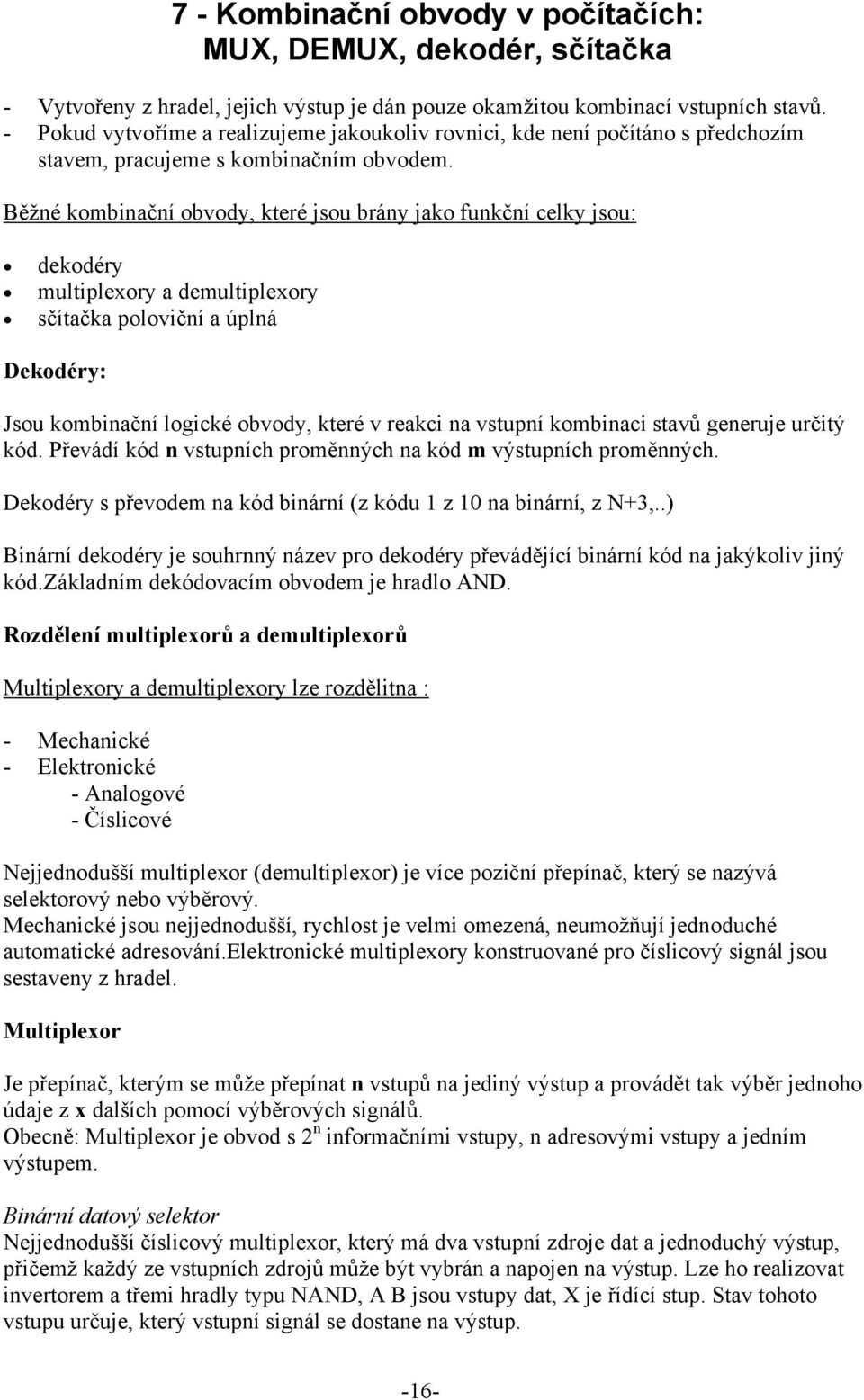 Běžné kombinační obvody, které jsou brány jako funkční celky jsou: dekodéry multiplexory a demultiplexory sčítačka poloviční a úplná Dekodéry: Jsou kombinační logické obvody, které v reakci na