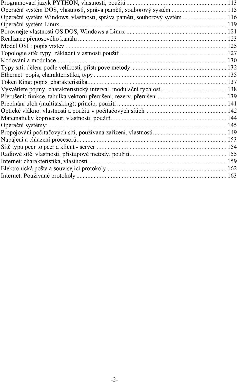 .. 125 Topologie sítě: typy, základní vlastnosti,použití... 127 Kódování a modulace... 130 Typy sítí: dělení podle velikosti, přístupové metody... 132 Ethernet: popis, charakteristika, typy.