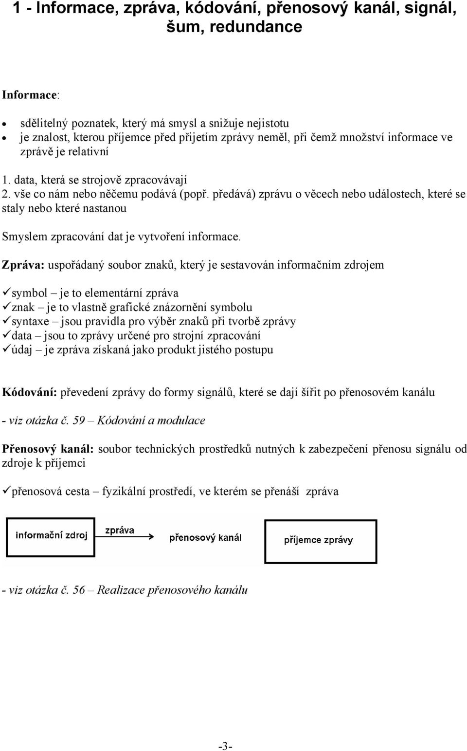 předává) zprávu o věcech nebo událostech, které se staly nebo které nastanou Smyslem zpracování dat je vytvoření informace.