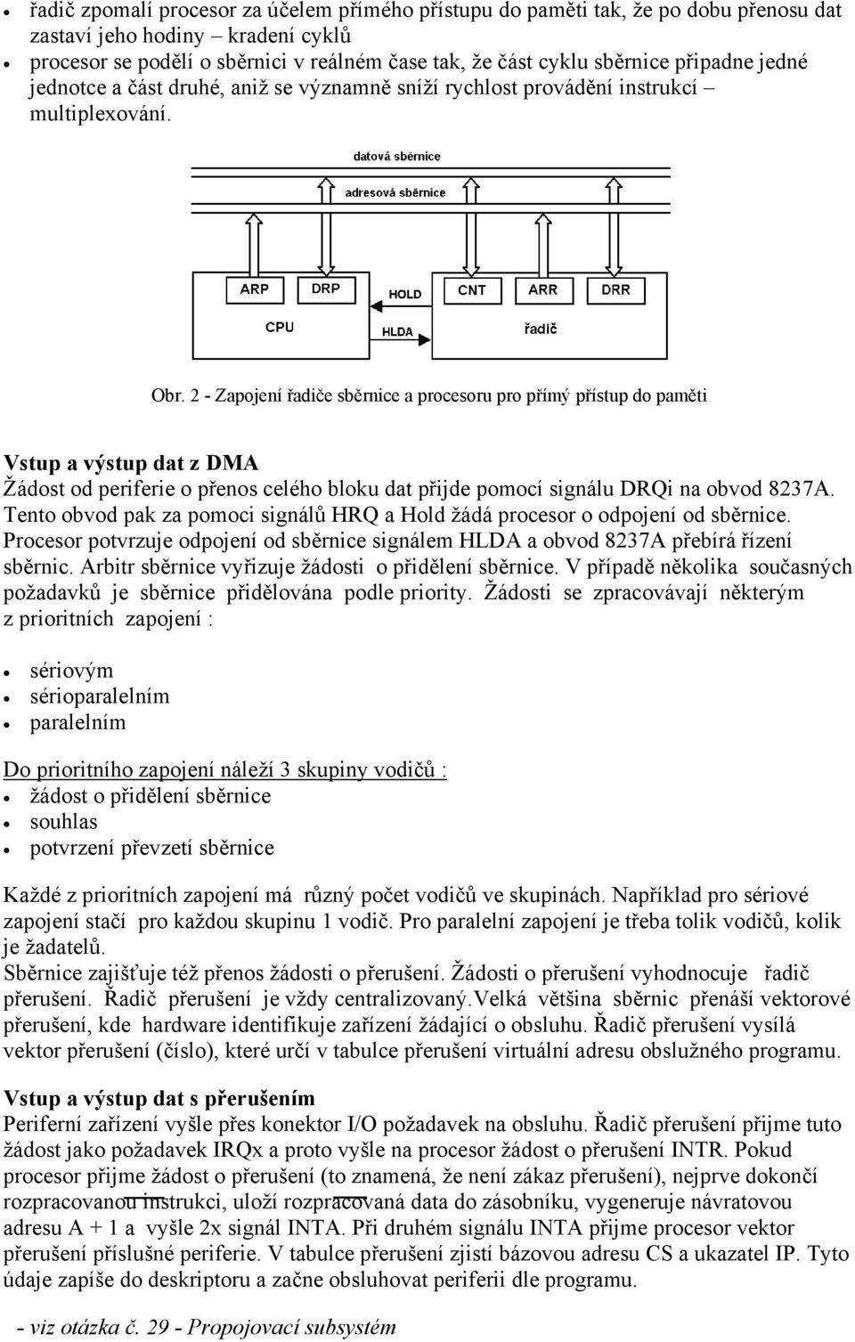 2 - Zapojení řadiče sběrnice a procesoru pro přímý přístup do paměti Vstup a výstup dat z DMA Žádost od periferie o přenos celého bloku dat přijde pomocí signálu DRQi na obvod 8237A.