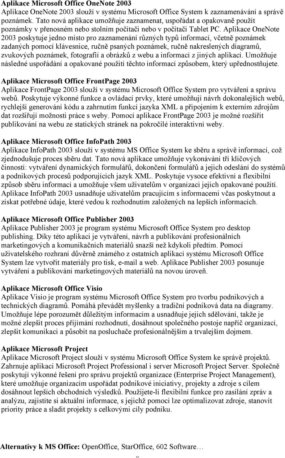 Aplikace OneNote 2003 poskytuje jedno místo pro zaznamenání různých typů informací, včetně poznámek zadaných pomocí klávesnice, ručně psaných poznámek, ručně nakreslených diagramů, zvukových