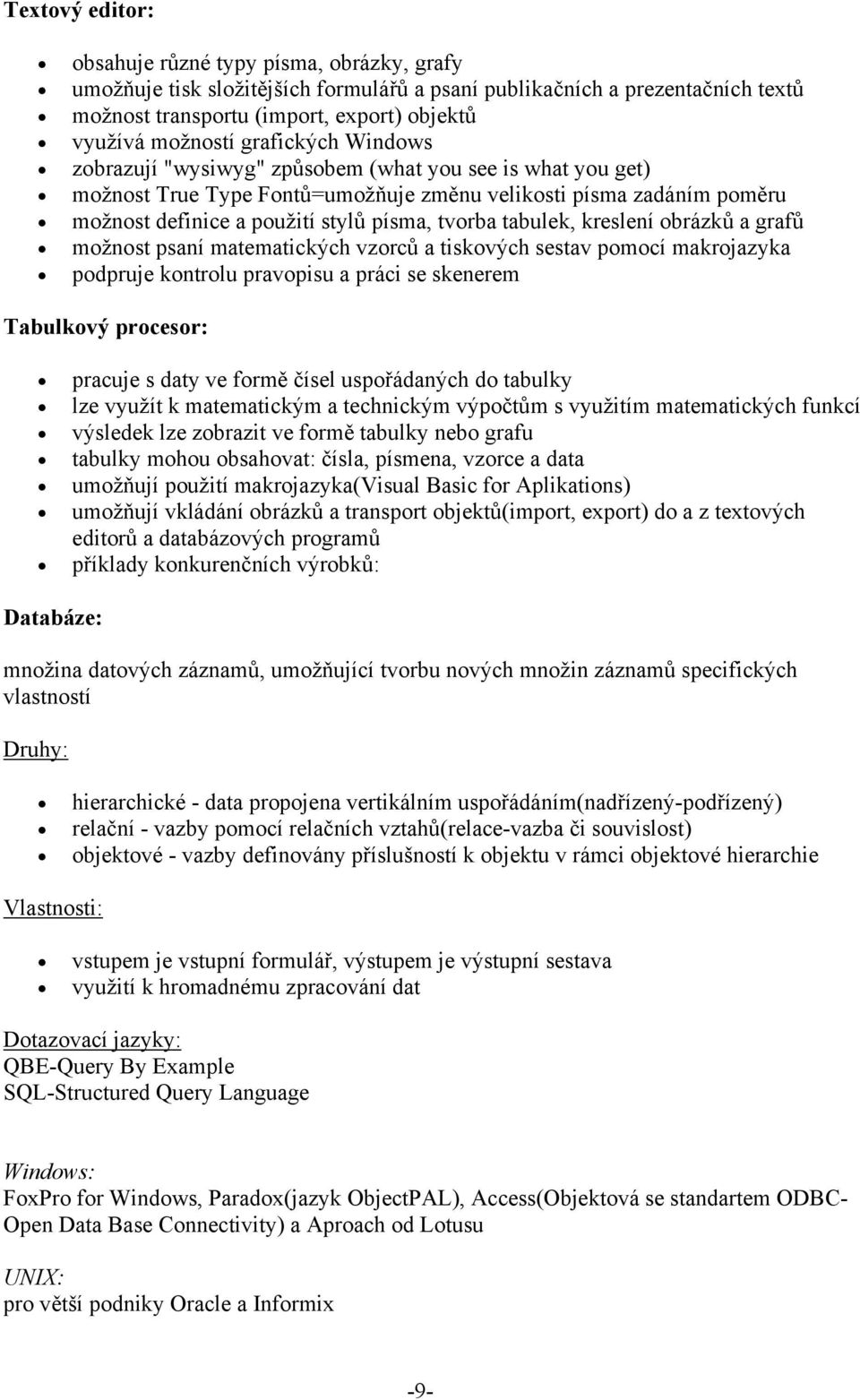 tabulek, kreslení obrázků a grafů možnost psaní matematických vzorců a tiskových sestav pomocí makrojazyka podpruje kontrolu pravopisu a práci se skenerem Tabulkový procesor: pracuje s daty ve formě