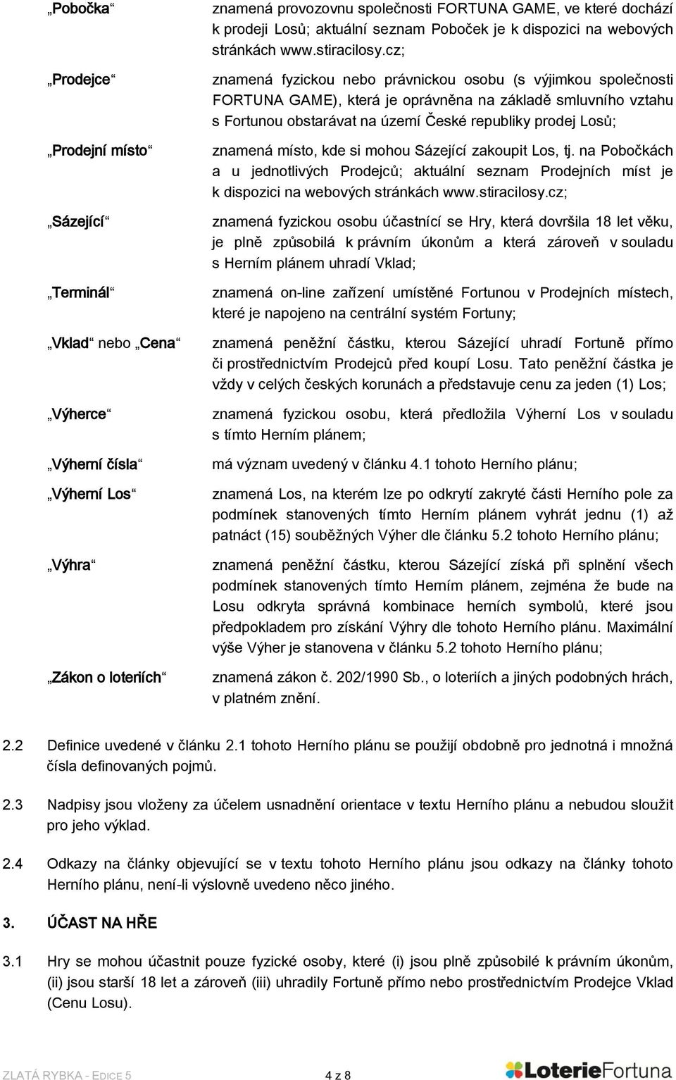 cz; znamená fyzickou nebo právnickou osobu (s výjimkou společnosti FORTUNA GAME), která je oprávněna na základě smluvního vztahu s Fortunou obstarávat na území České republiky prodej Losů; znamená