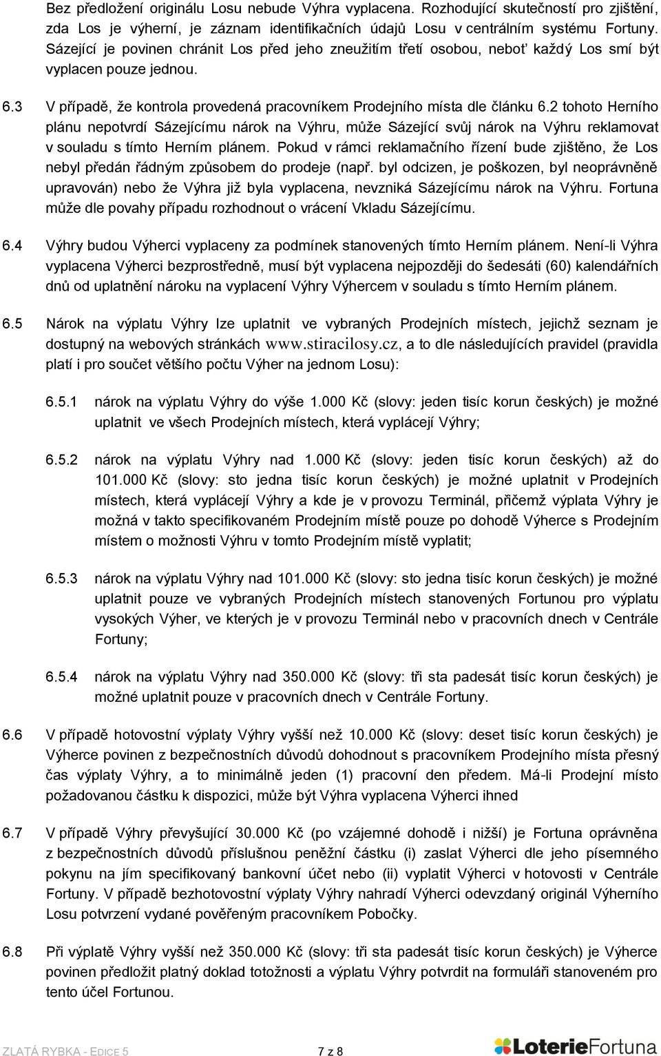 2 tohoto Herního plánu nepotvrdí Sázejícímu nárok na Výhru, může Sázející svůj nárok na Výhru reklamovat v souladu s tímto Herním plánem.