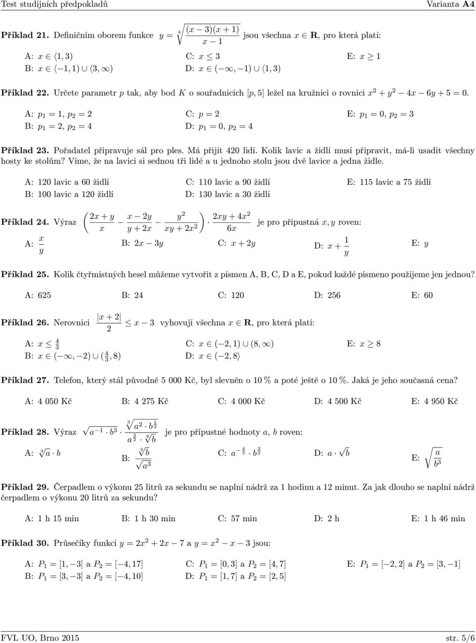 A: p 1 = 1, p 2 = 2 B: p 1 = 2, p 2 = 4 C: p = 2 D: p 1 = 0, p 2 = 4 E: p 1 = 0, p 2 = Příklad 2. Pořadatel připravuje sál pro ples. Má přijít 420 lidí.