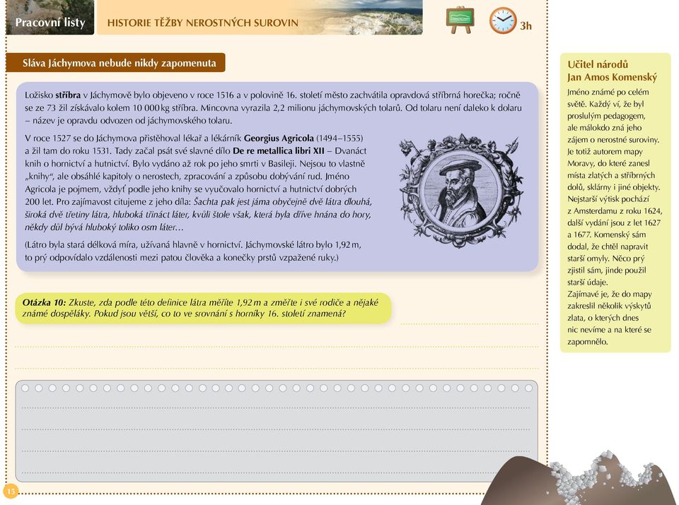 Od tolaru není daleko k dolaru název je opravdu odvozen od jáchymovského tolaru. V roce 1527 se do Jáchymova přistěhoval lékař a lékárník Georgius Agricola (1494 1555) a žil tam do roku 1531.