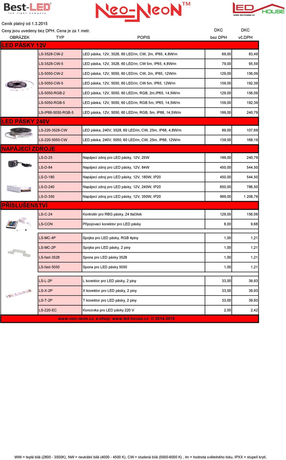 79,00 95,59 LS-5050-CW-2 LED páska, 12V, 5050, 60 LED/m, CW, 2m,, 12W/m 129,00 156,09 LS-5050-CW-5 LED páska, 12V, 5050, 60 LED/m, CW 5m,, 12W/m 159,00 192,39 LS-5050-RGB-2 LED páska, 12V, 5050, 60