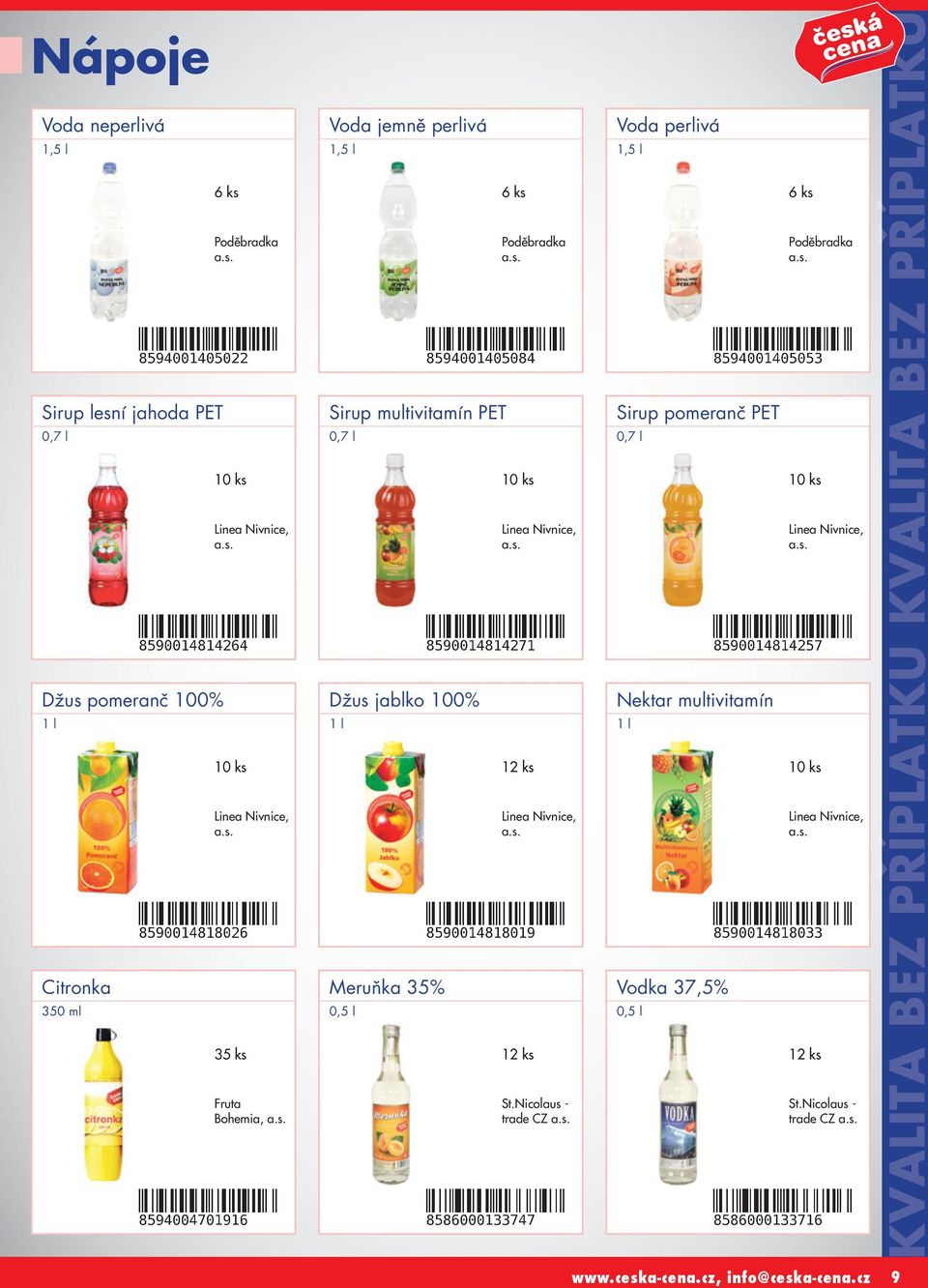 Nicolaus - trade CZ a.s. Voda perlivá 1,5 l Sirup pomeranč PET 0,7 l Nektar multivitamín 1 l Vodka 37,5% 0,5 l 6 ks Poděbradka a.s. Linea Nivnice, a.s. Linea Nivnice, a.s. St.