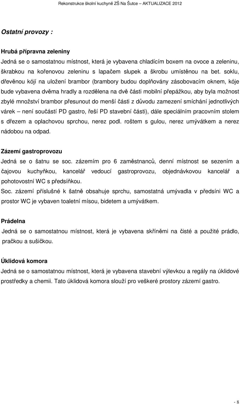 soklu, dřevěnou kójí na uložení brambor (brambory budou doplňovány zásobovacím oknem, kóje bude vybavena dvěma hradly a rozdělena na dvě části mobilní přepážkou, aby byla možnost zbylé množství