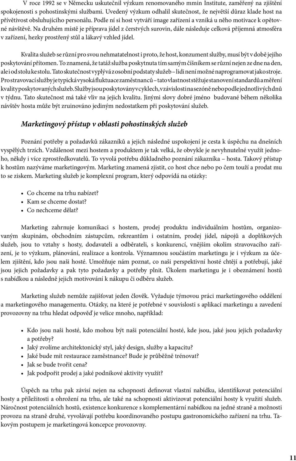 Na druhém místě je příprava jídel z čerstvých surovin, dále následuje celková příjemná atmosféra v zařízení, hezky prostřený stůl a lákavý vzhled jídel.