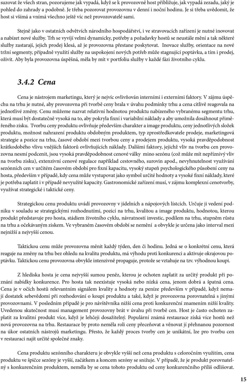 Stejně jako v ostatních odvětvích národního hospodářství, i ve stravovacích zařízení je nutné inovovat a nabízet nové služby.