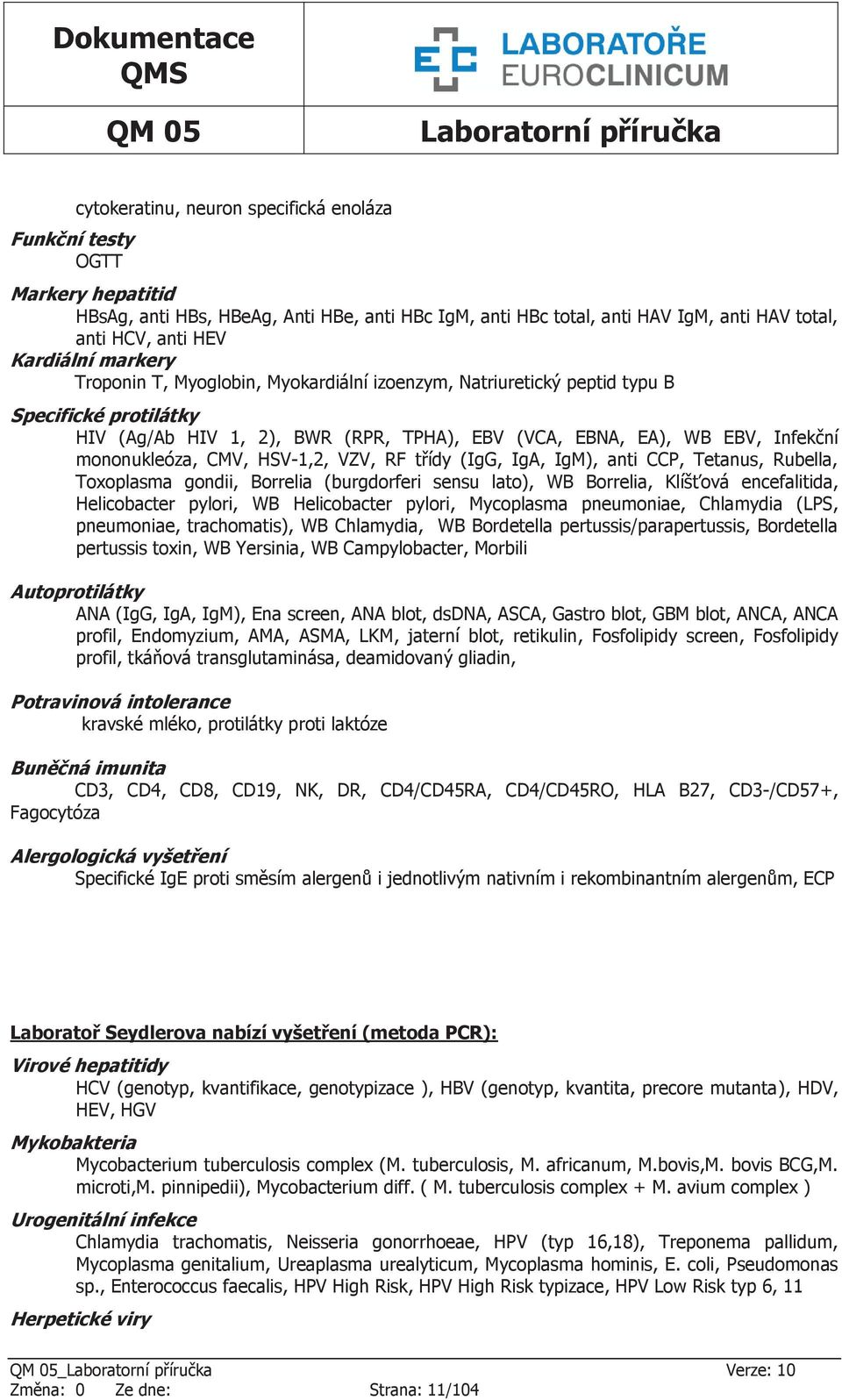 HV-1,2, VZV, RF třídy (IgG, IgA, IgM), anti CCP, Tetanus, Rubella, Toxoplasma gondii, Borrelia (burgdorferi sensu lato), WB Borrelia, Klíšťová encefalitida, Helicobacter pylori, WB Helicobacter