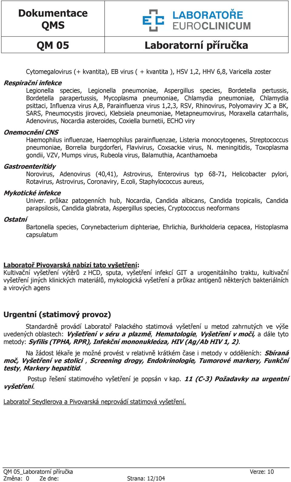 jiroveci, Klebsiela pneumoniae, Metapneumovirus, Moraxella catarrhalis, Adenovirus, Nocardia asteroides, Coxiella burnetii, ECHO viry Onemocnění CN Haemophilus influenzae, Haemophilus parainfluenzae,