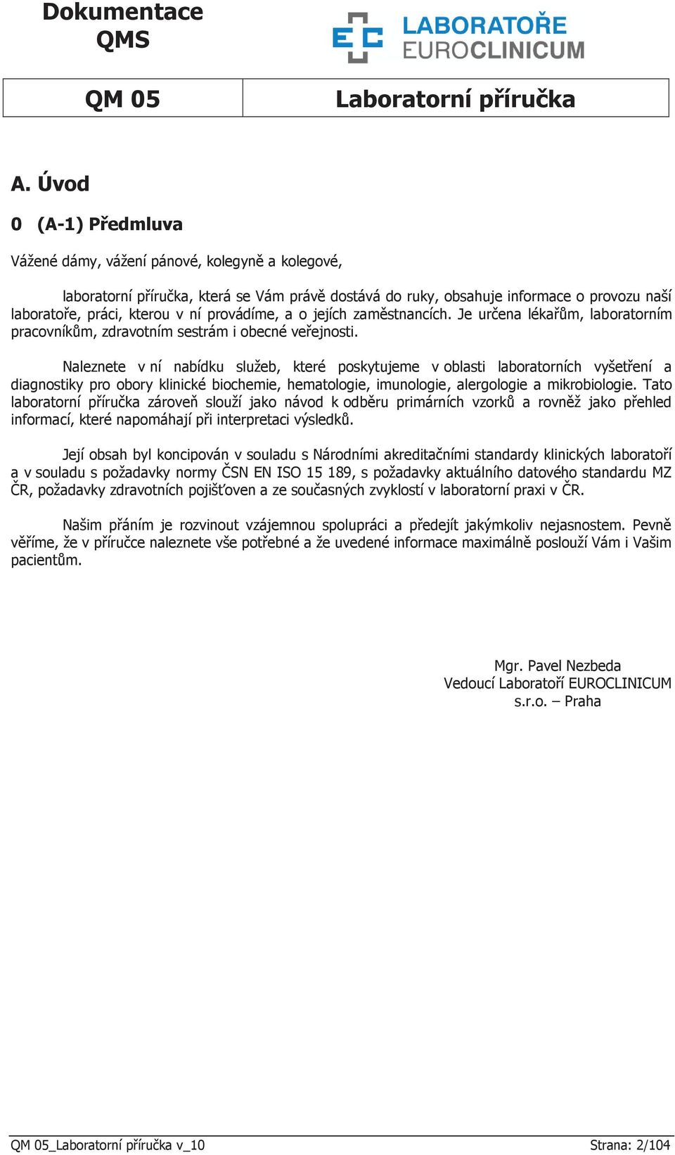 Naleznete v ní nabídku služeb, které poskytujeme v oblasti laboratorních vyšetření a diagnostiky pro obory klinické biochemie, hematologie, imunologie, alergologie a mikrobiologie.