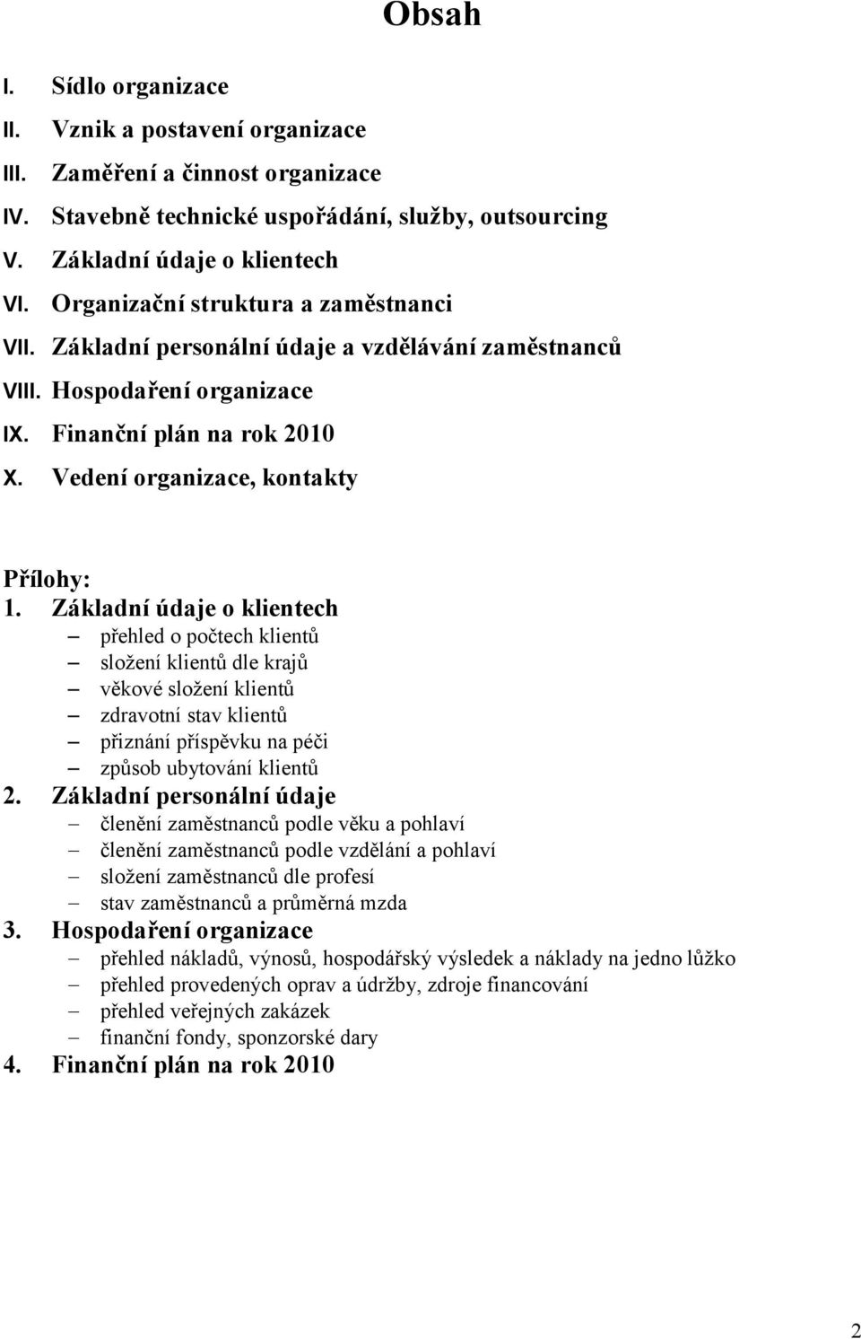 Základní údaje o klientech přehled o počtech klientů sloţení klientů dle krajů věkové sloţení klientů zdravotní stav klientů přiznání příspěvku na péči způsob ubytování klientů 2.